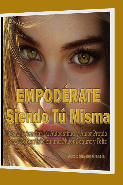 Empodérate Siendo Tú Misma-Cómo Potenciar Tu Autoestima y Amor Propio para Convertirte en una Mujer Segura Y Feliz de Mayelín Granela
