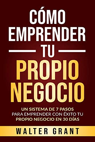 Cómo Emprender Tu Propio Negocio - Walter Grant